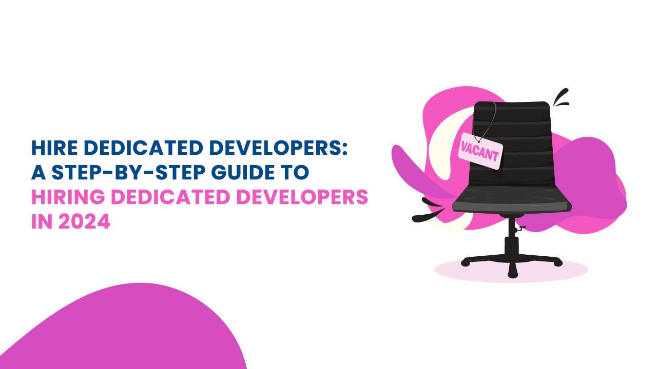 Hire Dedicated Developers: A Step-by-Step Guide to Hiring Dedicated Developers in 2024 image