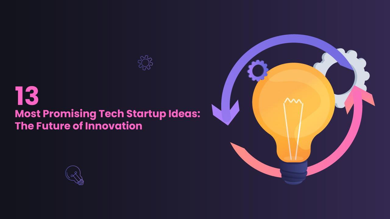 13 Most Promising Tech Startup Ideas: The Future of Innovation image